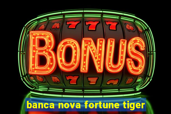 banca nova fortune tiger